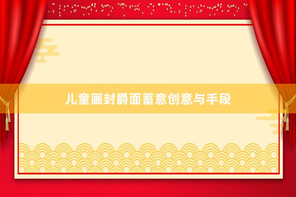 儿童画封爵面蓄意创意与手段