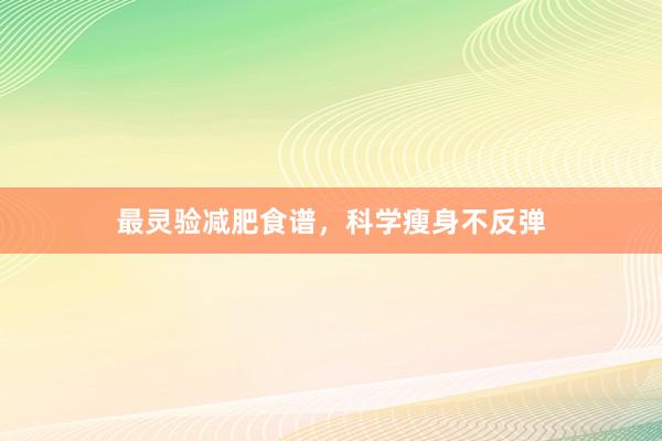 最灵验减肥食谱，科学瘦身不反弹